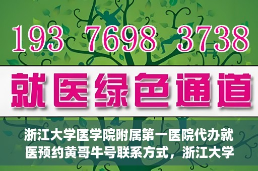 浙江大学医学院附属第一医院代办就医预约黄哥牛号联系方式，浙江大学医学院附属第一医院就医预约代办服务，黄哥牛号联系方式及预约指南