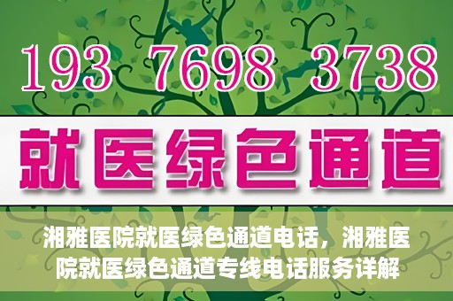 湘雅医院就医绿色通道电话，湘雅医院就医绿色通道专线电话服务详解