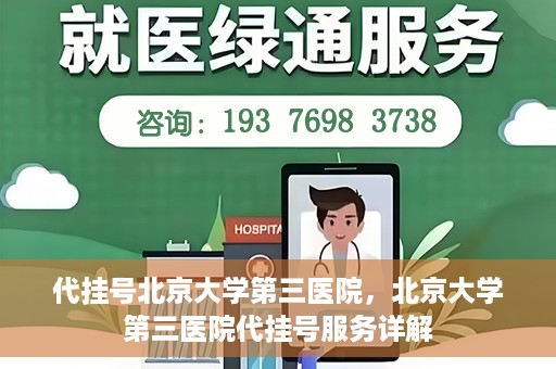 代挂号北京大学第三医院，北京大学第三医院代挂号服务详解