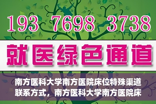 南方医科大学南方医院床位特殊渠道联系方式，南方医科大学南方医院床位预约及特殊渠道联系方式揭秘