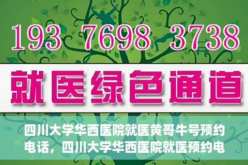 四川大学华西医院就医黄哥牛号预约电话，四川大学华西医院就医预约电话及黄哥牛号预约攻略