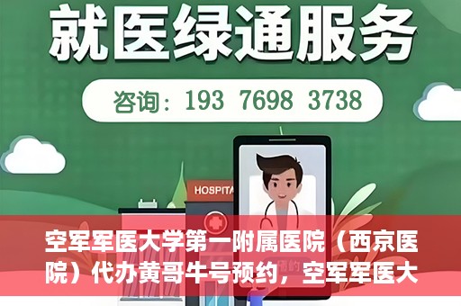 空军军医大学第一附属医院（西京医院）代办黄哥牛号预约，空军军医大学第一附属医院（西京医院）黄哥牛号预约详解，一站式便捷就医体验