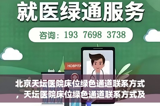 北京天坛医院床位绿色通道联系方式，天坛医院床位绿色通道联系方式及申请指南