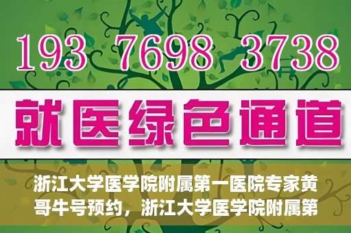 浙江大学医学院附属第一医院专家黄哥牛号预约，浙江大学医学院附属第一医院专家黄哥牛教授预约挂号攻略