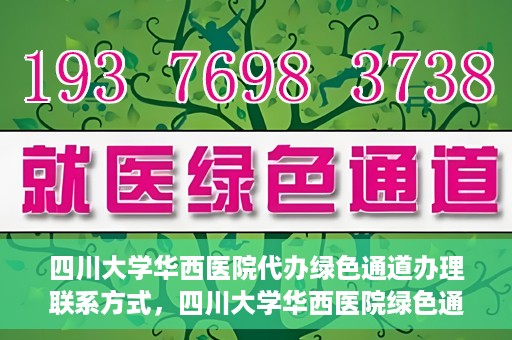 四川大学华西医院代办绿色通道办理联系方式，四川大学华西医院绿色通道办理指南，代办联系方式全解析