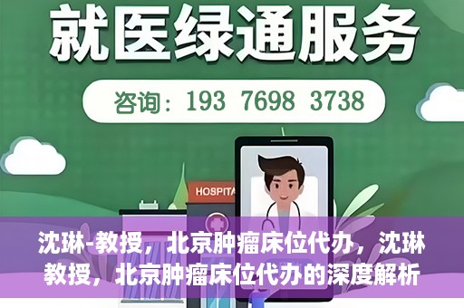沈琳-教授，北京肿瘤床位代办，沈琳教授，北京肿瘤床位代办的深度解析