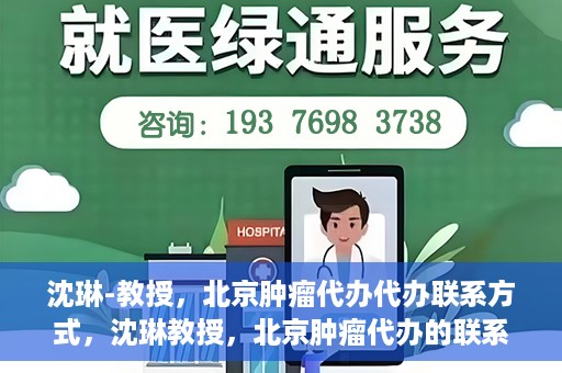 沈琳-教授，北京肿瘤代办代办联系方式，沈琳教授，北京肿瘤代办的联系渠道揭秘