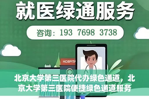 北京大学第三医院代办绿色通道，北京大学第三医院便捷绿色通道服务
