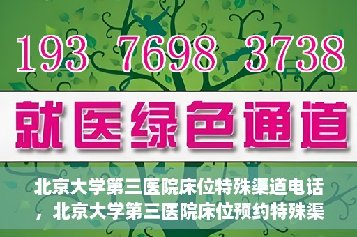 北京大学第三医院床位特殊渠道电话，北京大学第三医院床位预约特殊渠道专线电话揭秘