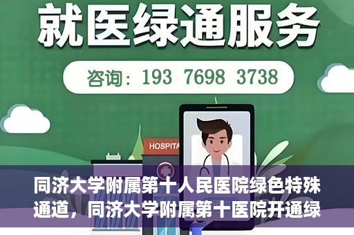 同济大学附属第十人民医院绿色特殊通道，同济大学附属第十医院开通绿色特殊通道，助力健康医疗高效前行