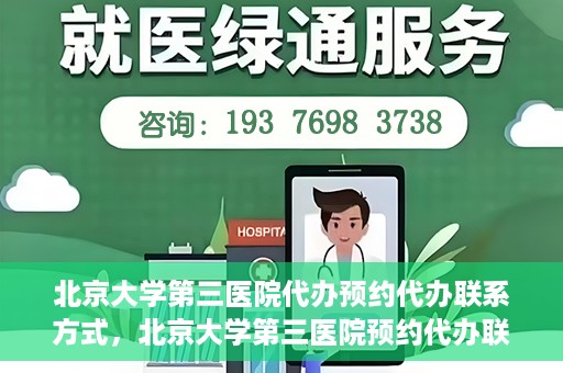 北京大学第三医院代办预约代办联系方式，北京大学第三医院预约代办联系方式全解析