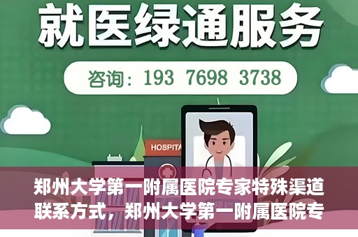 郑州大学第一附属医院专家特殊渠道联系方式，郑州大学第一附属医院专家特殊联系方式揭秘