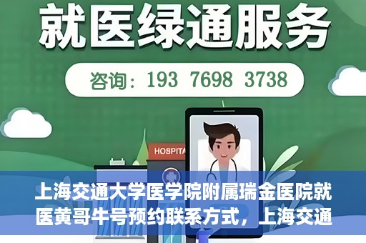 上海交通大学医学院附属瑞金医院就医黄哥牛号预约联系方式，上海交通大学医学院附属瑞金医院就医黄哥牛号预约攻略及联系方式