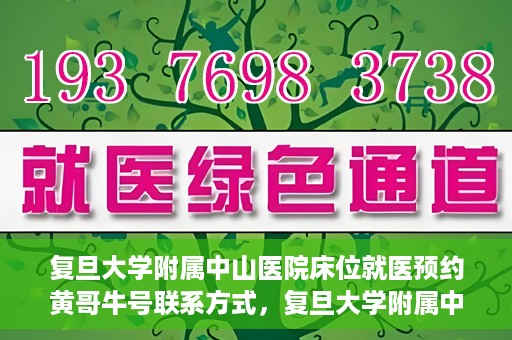 复旦大学附属中山医院床位就医预约黄哥牛号联系方式，复旦大学附属中山医院床位预约联系方式及黄哥牛号揭秘