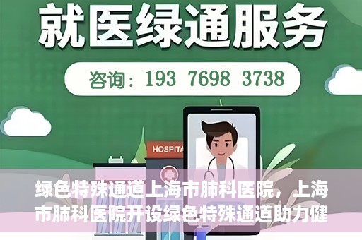 绿色特殊通道上海市肺科医院，上海市肺科医院开设绿色特殊通道助力健康上海