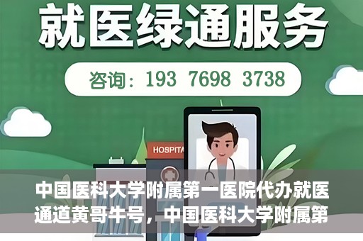 中国医科大学附属第一医院代办就医通道黄哥牛号，中国医科大学附属第一医院就医通道代办服务黄哥牛号解析
