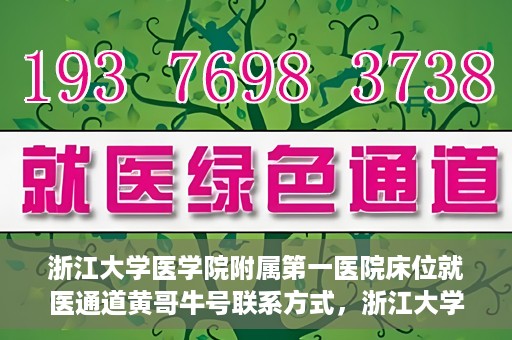 浙江大学医学院附属第一医院床位就医通道黄哥牛号联系方式，浙江大学医学院附属第一医院床位就医通道，黄哥牛号联系方式及就医指南