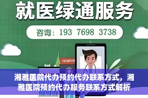 湘雅医院代办预约代办联系方式，湘雅医院预约代办服务联系方式解析
