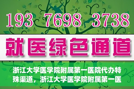 浙江大学医学院附属第一医院代办特殊渠道，浙江大学医学院附属第一医院特殊渠道代办服务详解