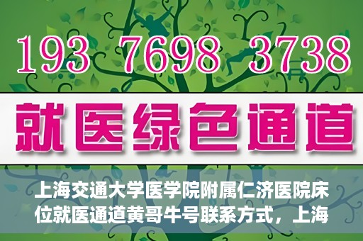 上海交通大学医学院附属仁济医院床位就医通道黄哥牛号联系方式，上海交通大学医学院附属仁济医院床位就医通道，黄哥牛号联系方式全解析