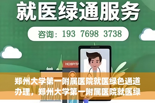 郑州大学第一附属医院就医绿色通道办理，郑州大学第一附属医院就医绿色通道办理详解，快速就医，从这里开始！
