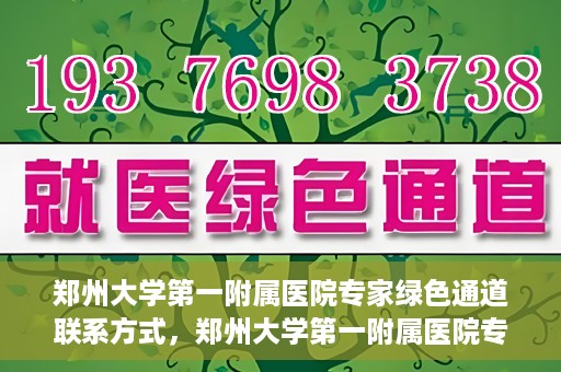 郑州大学第一附属医院专家绿色通道联系方式，郑州大学第一附属医院专家绿色通道联系方式及咨询指南