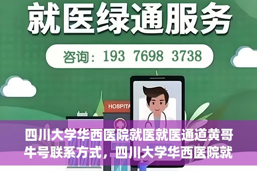 四川大学华西医院就医就医通道黄哥牛号联系方式，四川大学华西医院就医通道，黄哥牛号联系方式全解析