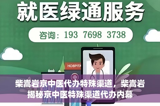 柴嵩岩京中医代办特殊渠道，柴嵩岩揭秘京中医特殊渠道代办内幕