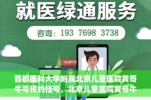 首都医科大学附属北京儿童医院黄哥牛号预约挂号，北京儿童医院黄哥牛号预约挂号攻略，轻松挂号，无忧就医体验