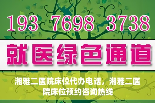 湘雅二医院床位代办电话，湘雅二医院床位预约咨询热线