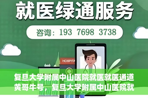 复旦大学附属中山医院就医就医通道黄哥牛号，复旦大学附属中山医院就医通道揭秘，黄哥牛号领航健康之路