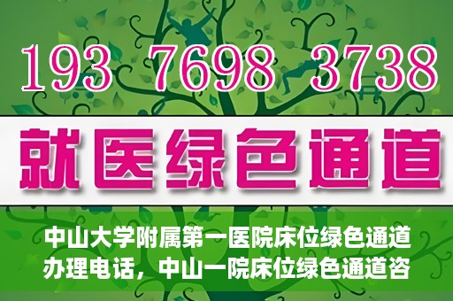 中山大学附属第一医院床位绿色通道办理电话，中山一院床位绿色通道咨询热线