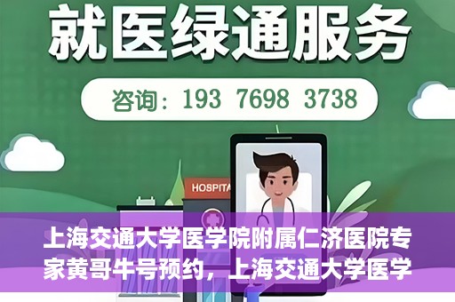 上海交通大学医学院附属仁济医院专家黄哥牛号预约，上海交通大学医学院附属仁济医院专家黄哥牛号预约指南解析