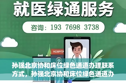 孙强北京协和床位绿色通道办理联系方式，孙强北京协和床位绿色通道办理指南，快速联系享受便捷服务
