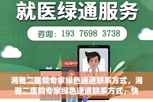 湘雅二医院专家绿色通道联系方式，湘雅二医院专家绿色通道联系方式，快速便捷就医的权威渠道揭秘