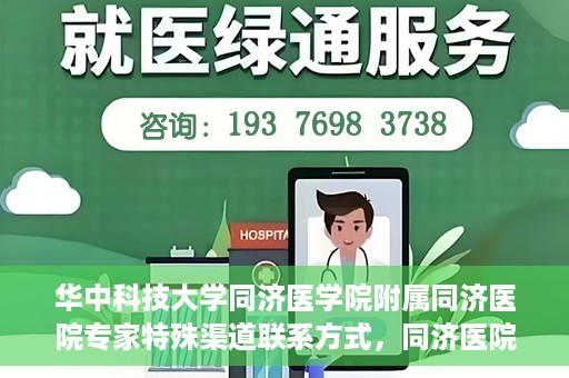 华中科技大学同济医学院附属同济医院专家特殊渠道联系方式，同济医院专家特殊渠道联系方式揭秘