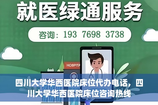 四川大学华西医院床位代办电话，四川大学华西医院床位咨询热线