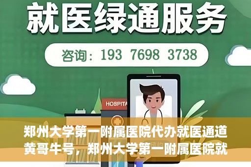 郑州大学第一附属医院代办就医通道黄哥牛号，郑州大学第一附属医院就医通道代办服务黄哥牛号解析