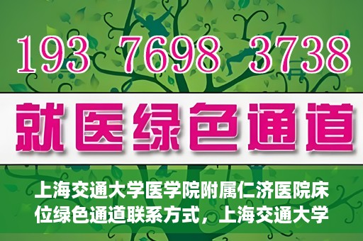 上海交通大学医学院附属仁济医院床位绿色通道联系方式，上海交通大学医学院附属仁济医院床位绿色通道咨询联系方式揭秘