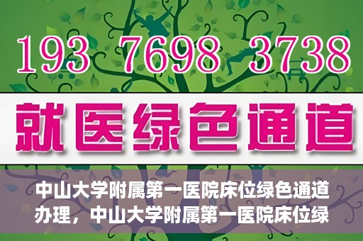 中山大学附属第一医院床位绿色通道办理，中山大学附属第一医院床位绿色通道办理详解