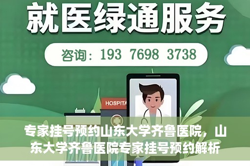 专家挂号预约山东大学齐鲁医院，山东大学齐鲁医院专家挂号预约解析