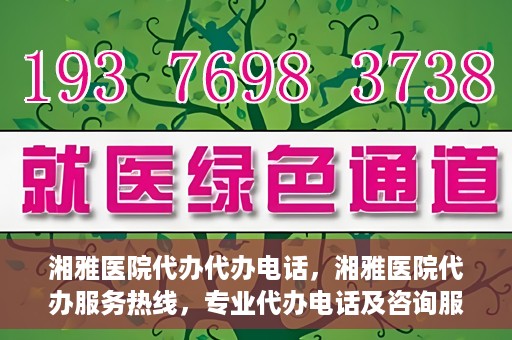 湘雅医院代办代办电话，湘雅医院代办服务热线，专业代办电话及咨询服务