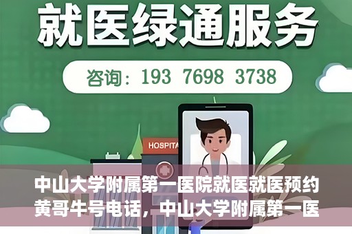 中山大学附属第一医院就医就医预约黄哥牛号电话，中山大学附属第一医院就医预约指南，黄哥牛号电话直达服务