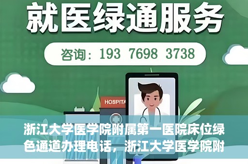 浙江大学医学院附属第一医院床位绿色通道办理电话，浙江大学医学院附属第一医院床位绿色通道咨询热线
