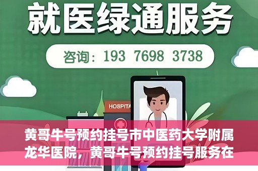 黄哥牛号预约挂号市中医药大学附属龙华医院，黄哥牛号预约挂号服务在龙华医院上线
