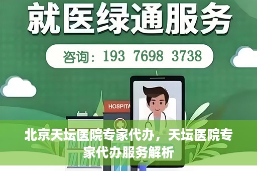 北京天坛医院专家代办，天坛医院专家代办服务解析