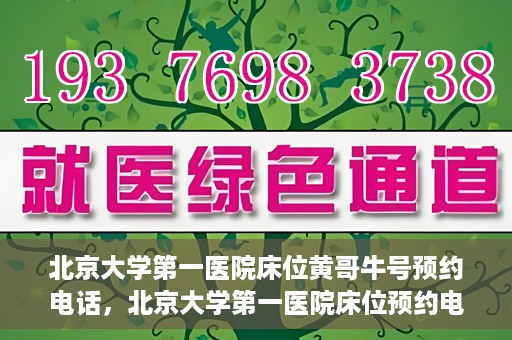 北京大学第一医院床位黄哥牛号预约电话，北京大学第一医院床位预约电话及黄哥牛号预约攻略