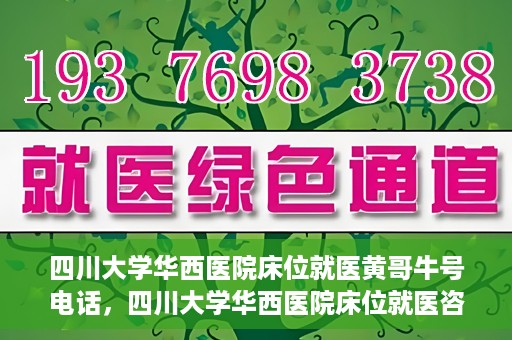 四川大学华西医院床位就医黄哥牛号电话，四川大学华西医院床位就医咨询黄哥牛号及联系电话揭秘