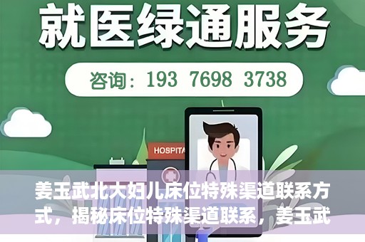 姜玉武北大妇儿床位特殊渠道联系方式，揭秘床位特殊渠道联系，姜玉武北大妇儿床位预约攻略