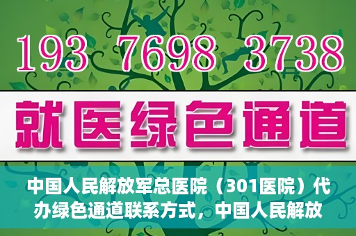 中国人民解放军总医院（301医院）代办绿色通道联系方式，中国人民解放军总医院（301医院）绿色通道代办联系方式揭秘